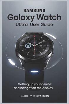 Paperback Samsung Galaxy Watch Ultra User Guide: Setting Up Your Device and Navigating the Display Book