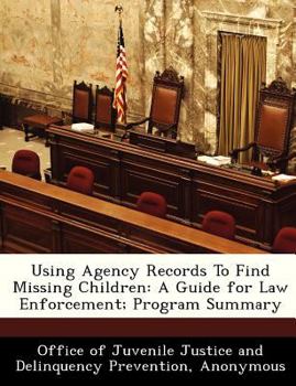 Paperback Using Agency Records to Find Missing Children: A Guide for Law Enforcement; Program Summary Book