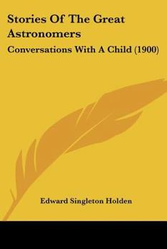 Paperback Stories Of The Great Astronomers: Conversations With A Child (1900) Book