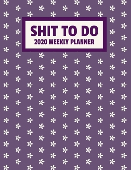 Shit To Do 2020 Weekly Planner: January 2020 - December 2020 Weekly Planner For Women And Busy Moms - Funny Naughty Swear Curse Word - Cute Purple (8.5"x11")