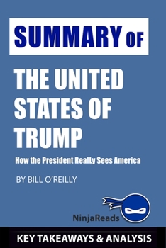Paperback Summary of The United States of Trump: How the President Really Sees America by Bill O'Reilly: Key Takeaways & Analysis Included Book