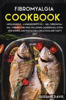 Fibromyalgia Cookbook: MEGA BUNDLE - 4 Manuscripts in 1 - 160+ Fibromyalgia - friendly recipes including casseroles, stew, side dishes, and pasta for a delicious and tasty diet