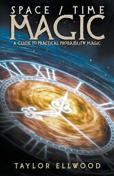 Space/Time Magic: A Guide to Practical Probability Magic - Book #2 of the How Space/Time Magic Works