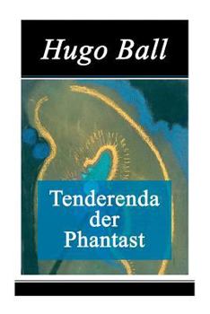 Ball and Hammer: Hugo Ball's Tenderenda the Fantast