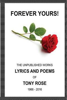 Paperback Forever Yours: The Unpublished Works: Lyrics and Poems of Tony Rose 1966 - 2016 Book