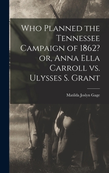 Hardcover Who Planned the Tennessee Campaign of 1862? or, Anna Ella Carroll vs. Ulysses S. Grant Book