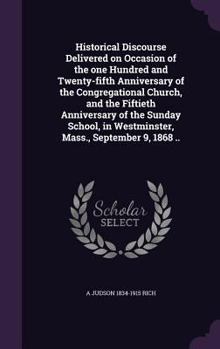 Historical discourse delivered on occasion of the one hundred and twenty-fifth anniversary of the Congregational church, and the fiftieth anniversary ... in Westminster, Mass., September 9, 1868 ...