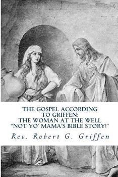 Paperback The Gospel According to Griffen: The Woman At The Well Book