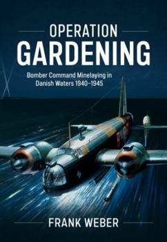 Hardcover Operation Gardening: Bomber Command Minelaying in Danish Waters 1940-1945 Book