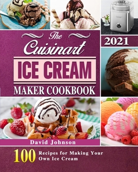 Paperback The Cuisinart Ice Cream Maker Cookbook 2021: 100 Recipes for Making Your Own Ice Cream Book