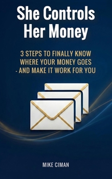 She Controls Her Money: 3 Steps to Finally Know Where Your Money Goes — and Make It Work for You