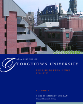 Hardcover A History of Georgetown University: The Rise to Prominence, 1964-1989, Volume 3 Book