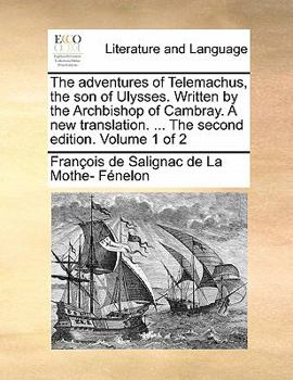 The adventures of Telemachus, the son of Ulysses, written by the Archbishop of Cambray: a new translation. In two volumes. ... Volume 1 of 2