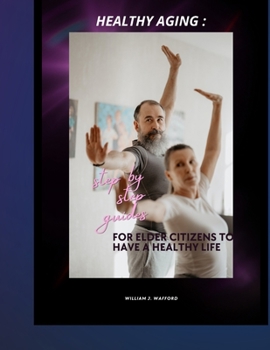 Paperback Healthy aging: Step by step guides for elder citizens to have a healthy life Book