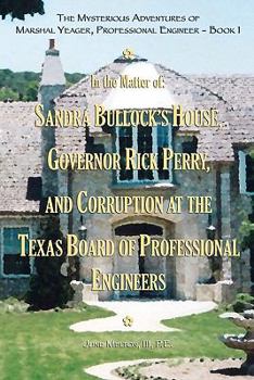 Paperback The Mysterious Adventures of Marshal Yeager, Professional Engineer - Book 1: In the Matter of: Sandra Bullock's House, Governor Rick Perry, and Corrup Book