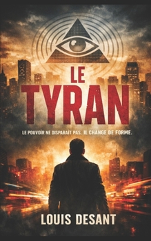 Le Tyran: Le pouvoir ne contrôle pas ce que vous pensez. Il contrôle le moment où vous commencez à le penser. (Le Pouvoir Invisible) (French Edition)