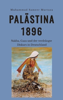 Palästina, 1896: Nakba, Gaza und der verdrängte Diskurs in Deutschland (German Edition)