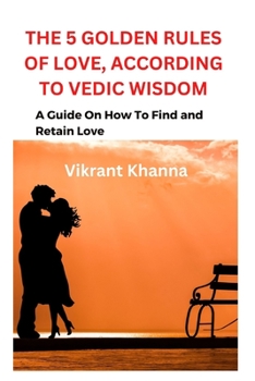 Paperback The 5 Golden Rules of Love, According to Vedic Wisdom: A Guide On How To Find and Retain Love Book