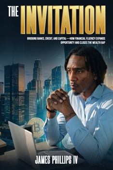 The Invitation: Bridging Banks, Credit, and Capital - How Financial Fluency Expands Opportunity and Closes the Wealth Gap