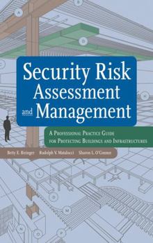 Hardcover Security Risk Assessment and Management: A Professional Practice Guide for Protecting Buildings and Infrastructures Book