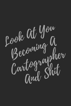 Paperback Look At You Becoming A Cartographer And Shit: Blank Lined Journal Cartographer Notebook & Journal (Gag Gift For Your Not So Bright Friends and Coworke Book