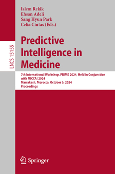 Predictive Intelligence in Medicine: 7th International Workshop, PRIME 2024, Held in Conjunction with MICCAI 2024, Marrakesh, Morocco, October 6, ... (Lecture Notes in Computer Science, 15155)