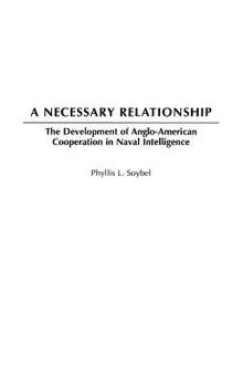 Hardcover A Necessary Relationship: The Development of Anglo-American Cooperation in Naval Intelligence Book