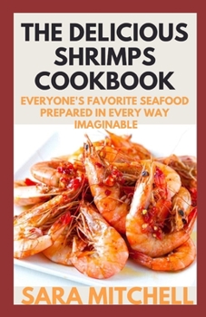 Paperback The Delicious Shrimps Cookbook: Everyone's Favorite Seafood Prepared in Every Way Imaginable Book