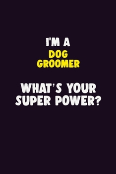 Paperback I'M A Dog Groomer, What's Your Super Power?: 6X9 120 pages Career Notebook Unlined Writing Journal Book