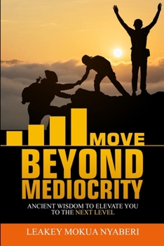 Paperback Move Beyond Mediocrity: Ancient Wisdom to Elevate You to the Next Level Book