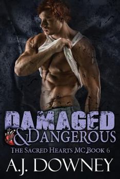 Damaged & Dangerous - Book #6 of the Sacred Hearts MC 