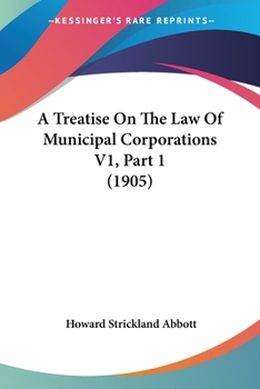 A Treatise On The Law Of Municipal Corporations V1, Part 1