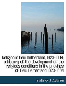 Paperback Religion in New Netherland, 1623-1664; A History of the Development of the Religious Conditions in T [Large Print] Book