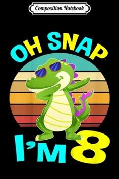 Composition Notebook: Kids Oh Snap I'm 8 Crocodile Alligator Eight Years Old Birthday  Journal/Notebook Blank Lined Ruled 6x9 100 Pages