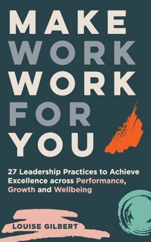 Paperback Make Work Work for You: 27 Leadership Pracices to Achieve Excellence Across Performance, Growth and Wellbeing Book