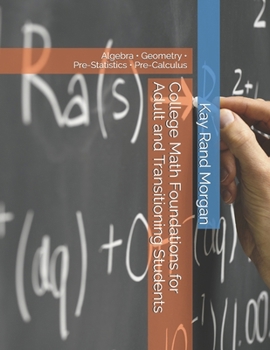 College Math Foundations for Adult and Transitioning Students: Algebra • Geometry • Pre-Statistics • Pre-Calculus (College Bridge: Adult Learners and High School to College Transition Guide)