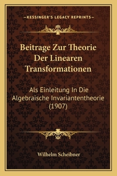 Paperback Beitrage Zur Theorie Der Linearen Transformationen: Als Einleitung In Die Algebraische Invariantentheorie (1907) [German] Book