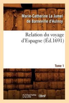 Paperback Relation Du Voyage d'Espagne. Tome 1 (Éd.1691) [French] Book