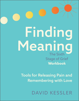 Paperback Finding Meaning: The Sixth Stage of Grief Workbook: Tools for Releasing Pain and Remembering with Love Book