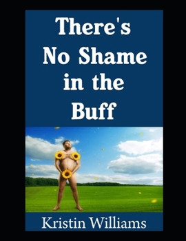 There’s No Shame In The Buff: The Ultimate 7-Step Guide To Become Totally Confident When You’re Nude in Any Situation (The Naked Rebel)