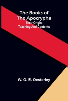 The books of the Apocrypha: their origin, teaching and contents