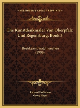 Hardcover Die Kunstdenkmaler Von Oberpfalz Und Regensburg, Book 3: Bezirksamt Waldmunchen (1906) [German] Book