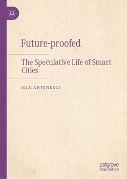 Hardcover Future-Proofed: The Speculative Life of Smart Cities Book