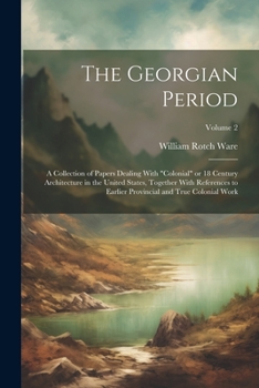 Paperback The Georgian Period; a Collection of Papers Dealing With "colonial" or 18 Century Architecture in the United States, Together With References to Earli Book