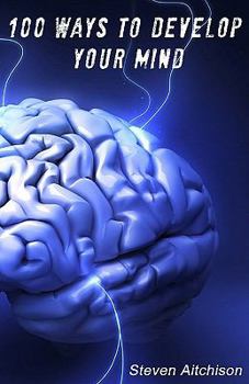 Paperback 100 Ways To Develop Your Mind: The Psychology Of The Mind And How To Develop Your Mind To Change Your Life Book