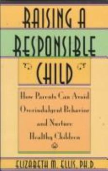 Hardcover Raising a Responsible Child: How Parents Can Avoid Overindulgent Behavior and Nurture Healthy Children Book