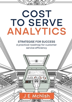 Paperback Cost to Serve Analytics: Strategise for success: A practical roadmap for customer service efficiency Book