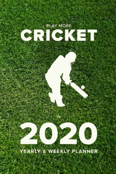 Play More Cricket In 2020 - Yearly And Weekly Planner: Week To A Page Gift Organiser & Diary