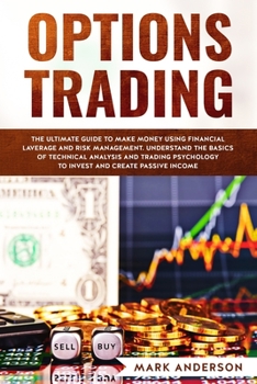 Paperback Options Trading: The Ultimate Guide to Make Money Using Financial Leverage and Risk Management. Understand the Basics of Technical Anal Book