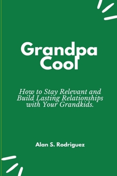 Paperback Grandpa Cool: How to Stay Relevant and Build Lasting Relationships with Your Grandkids Book